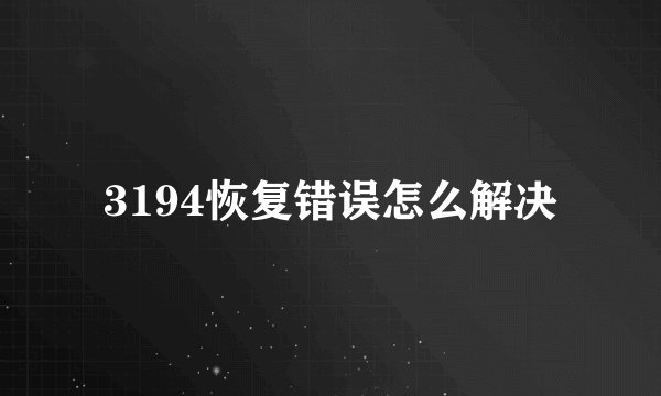 3194恢复错误怎么解决