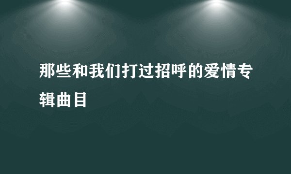 那些和我们打过招呼的爱情专辑曲目