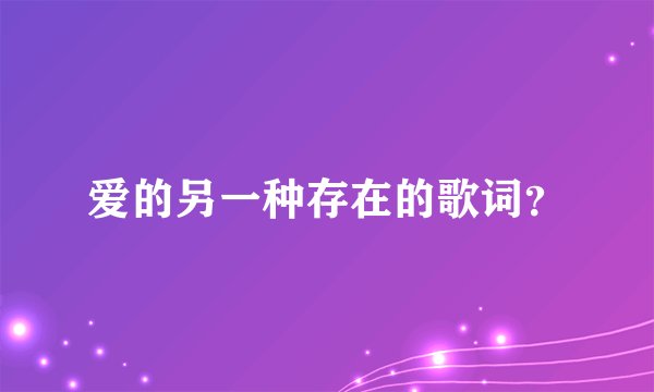 爱的另一种存在的歌词？