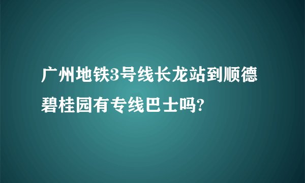 广州地铁3号线长龙站到顺德碧桂园有专线巴士吗?