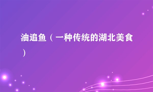 油追鱼(一种传统的湖北美食)