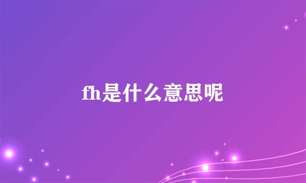 fh是什么意思呢