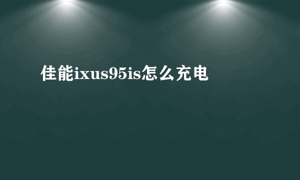 佳能ixus95is怎么充电