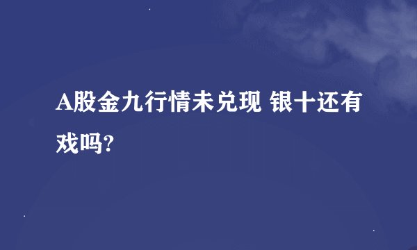 A股金九行情未兑现 银十还有戏吗?