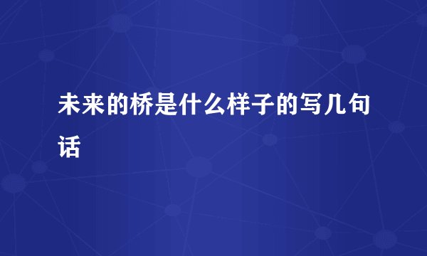 未来的桥是什么样子的写几句话