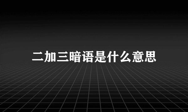 二加三暗语是什么意思