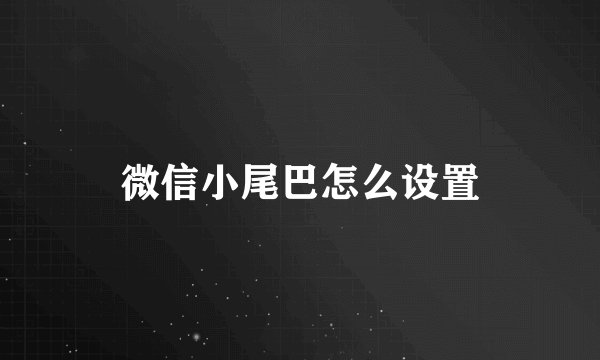 微信小尾巴怎么设置