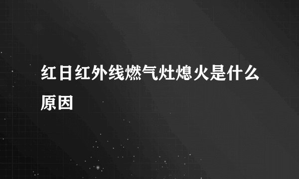 红日红外线燃气灶熄火是什么原因