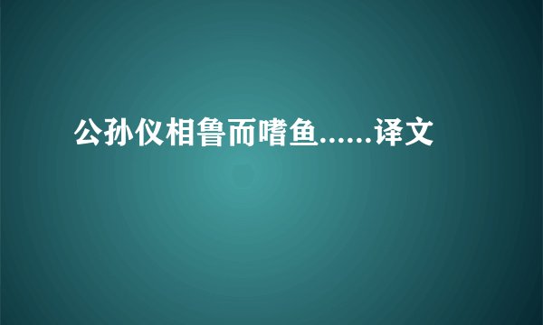 公孙仪相鲁而嗜鱼......译文