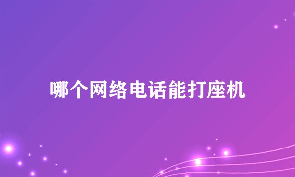哪个网络电话能打座机