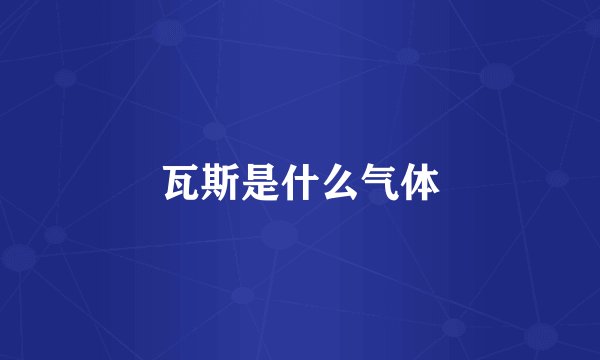 瓦斯是什么气体