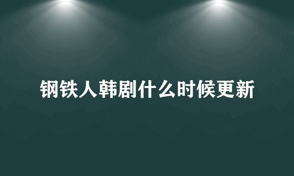 钢铁人韩剧什么时候更新