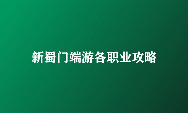 新蜀门端游各职业攻略