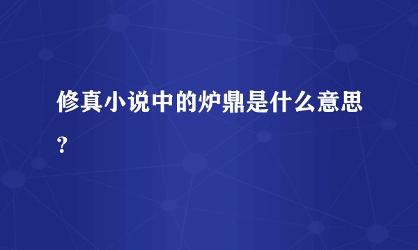 修真小说中的炉鼎是什么意思？
