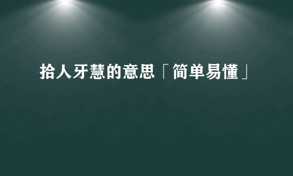 拾人牙慧的意思「简单易懂」