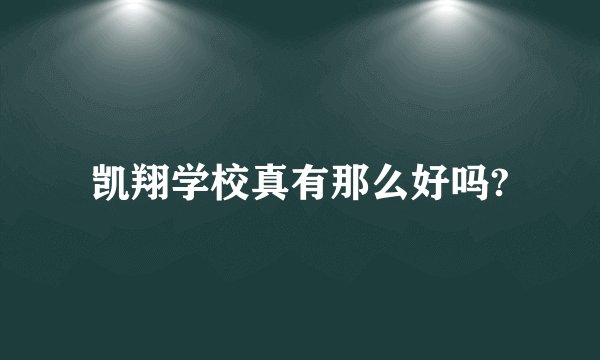 凯翔学校真有那么好吗?