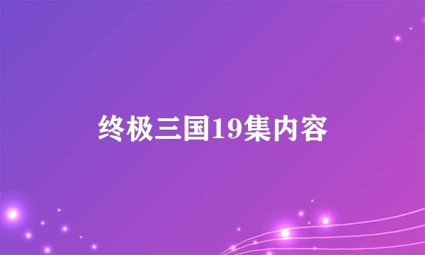 终极三国19集内容