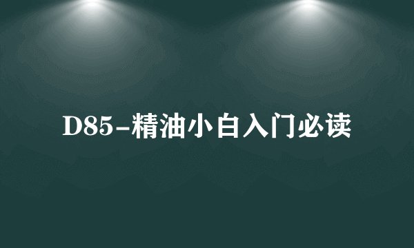 D85-精油小白入门必读