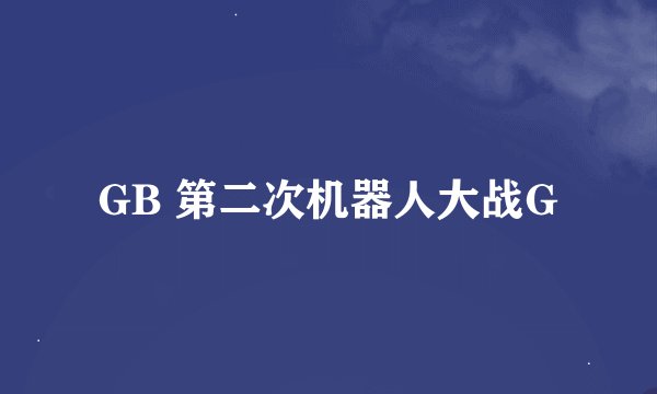 GB 第二次机器人大战G