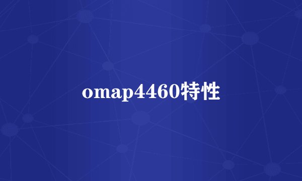 omap4460特性