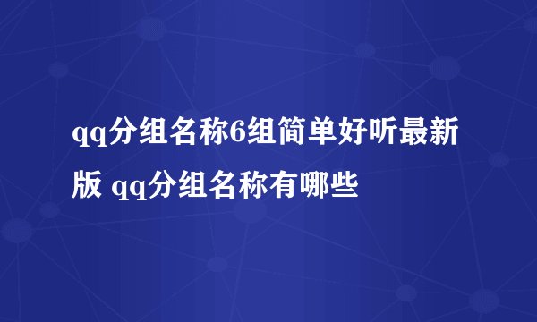 qq分组名称6组简单好听最新版 qq分组名称有哪些