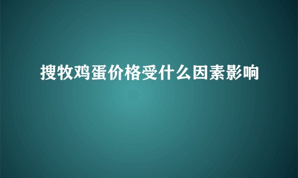 搜牧鸡蛋价格受什么因素影响