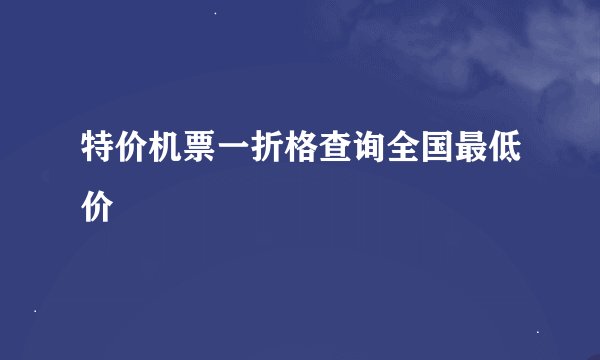 特价机票一折格查询全国最低价