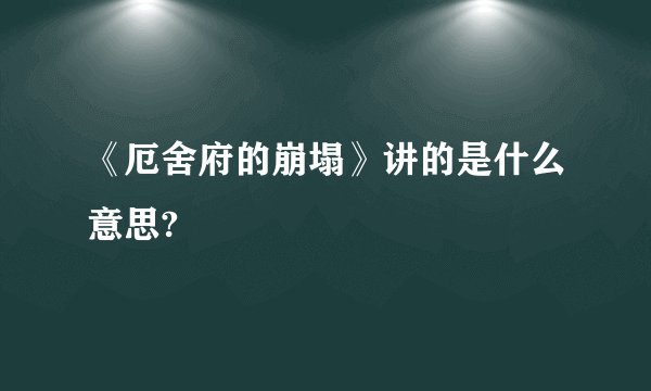 《厄舍府的崩塌》讲的是什么意思?