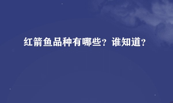 红箭鱼品种有哪些？谁知道？