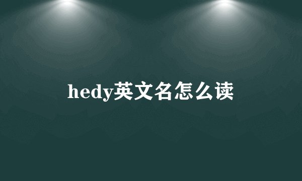 hedy英文名怎么读