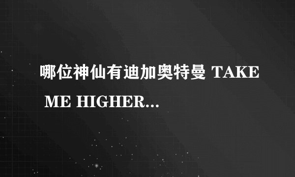 哪位神仙有迪加奥特曼 TAKE ME HIGHER 的平假名歌词