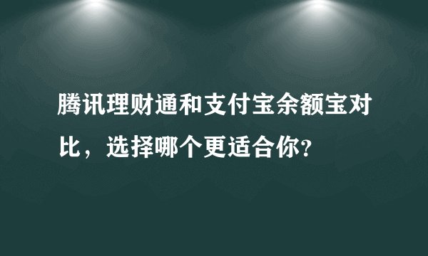 腾讯理财通和支付宝余额宝对比，选择哪个更适合你？