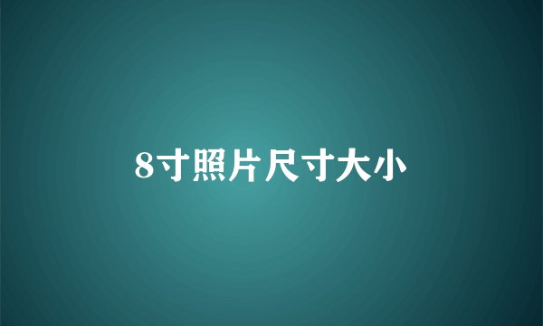 8寸照片尺寸大小