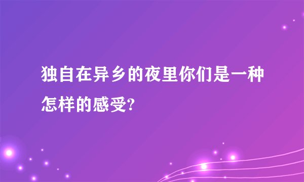 独自在异乡的夜里你们是一种怎样的感受?