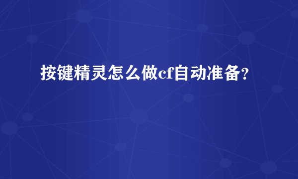 按键精灵怎么做cf自动准备？