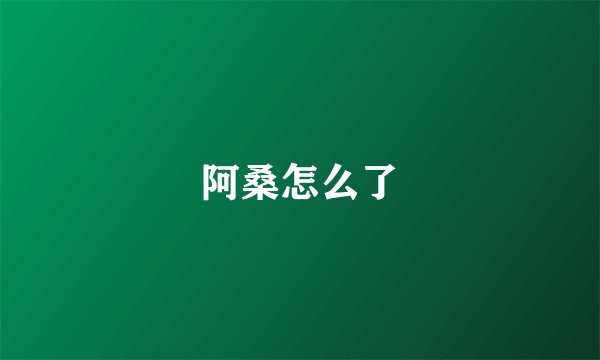 阿桑怎么了