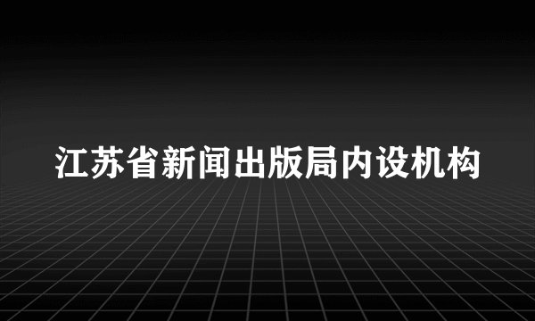 江苏省新闻出版局内设机构