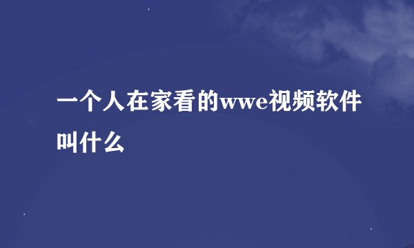 一个人在家看的wwe视频软件叫什么