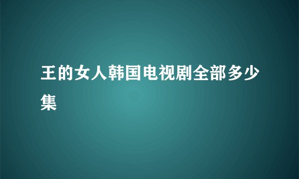 王的女人韩国电视剧全部多少集