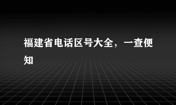 福建省电话区号大全，一查便知