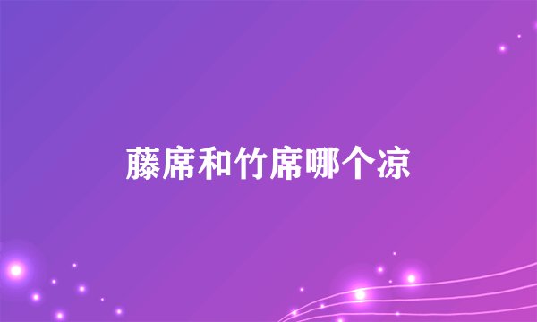 藤席和竹席哪个凉