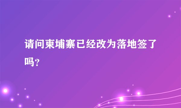 请问柬埔寨已经改为落地签了吗？