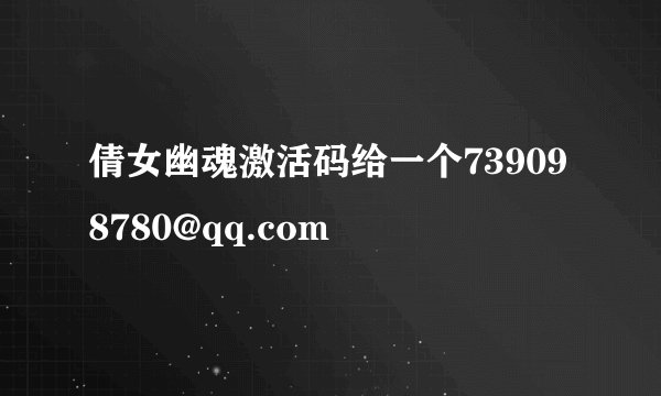 倩女幽魂激活码给一个739098780@qq.com