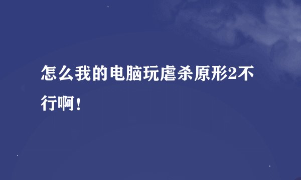 怎么我的电脑玩虐杀原形2不行啊！