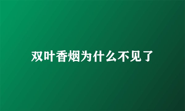 双叶香烟为什么不见了