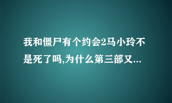 我和僵尸有个约会2马小玲不是死了吗,为什么第三部又活了。而且天佑在第二部也活了。but才第一集就挂了