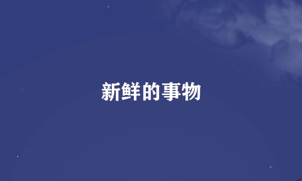 新鲜的事物