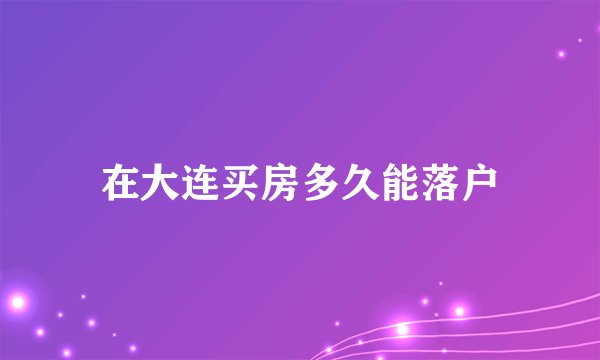 在大连买房多久能落户
