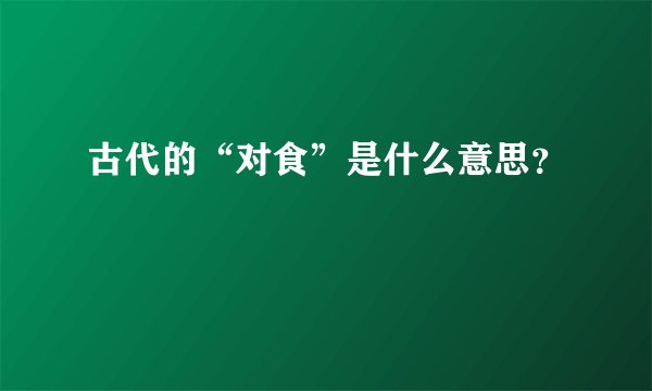 古代的“对食”是什么意思？