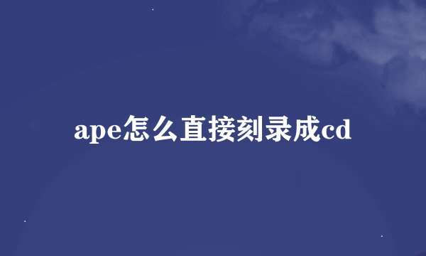 ape怎么直接刻录成cd